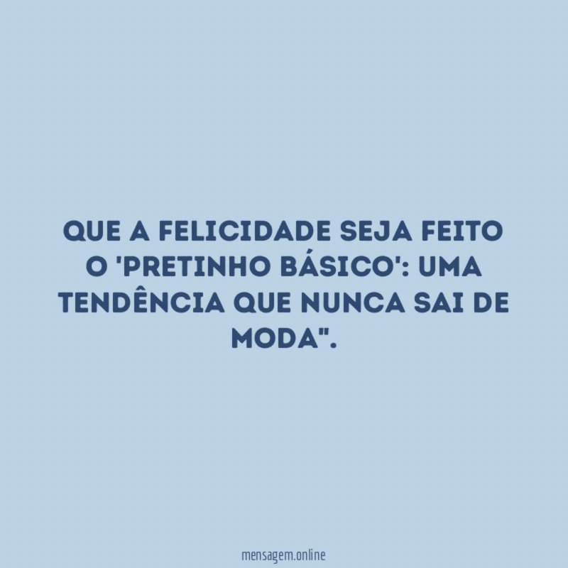 Que a felicidade seja feito o 'pretinho básico'