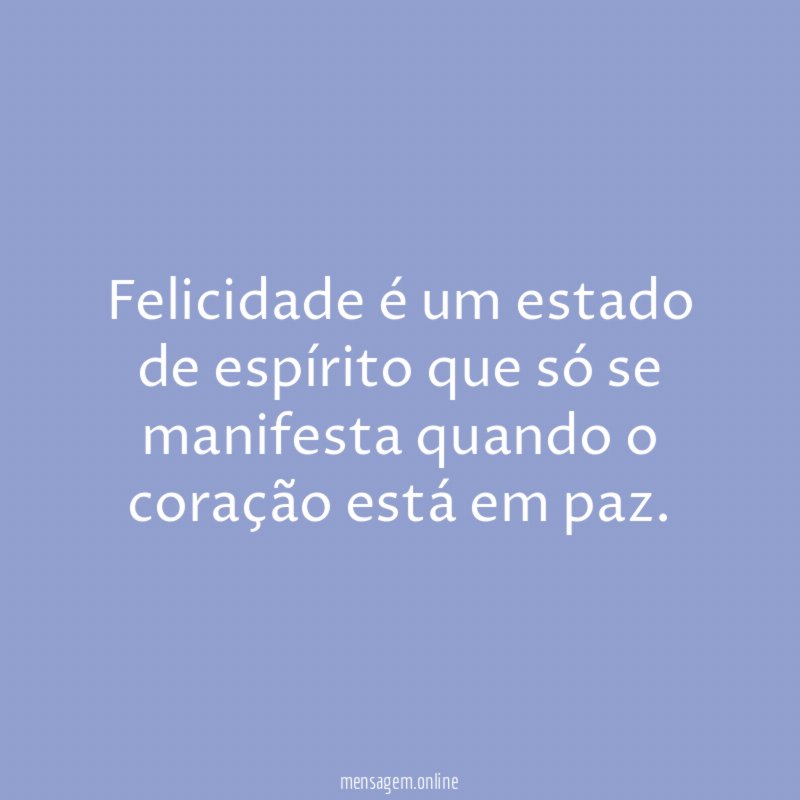 Felicidade é um estado de espírito que só