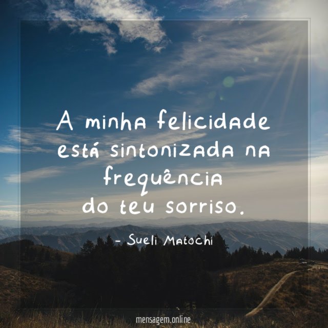 A minha felicidade está sintonizada na frequência do teu sorriso