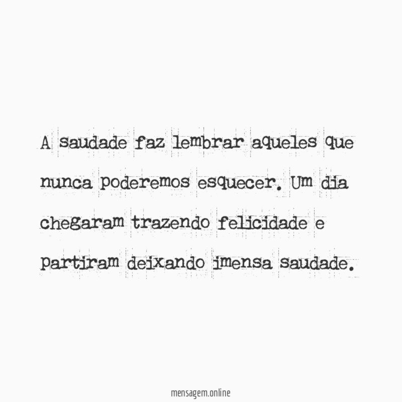 A saudade faz lembrar aqueles que nunca poderemos esquecer