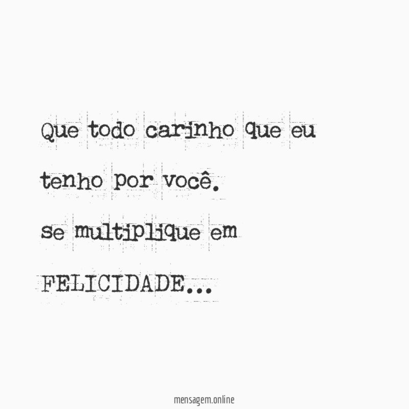 Que todo carinho que eu tenho por você