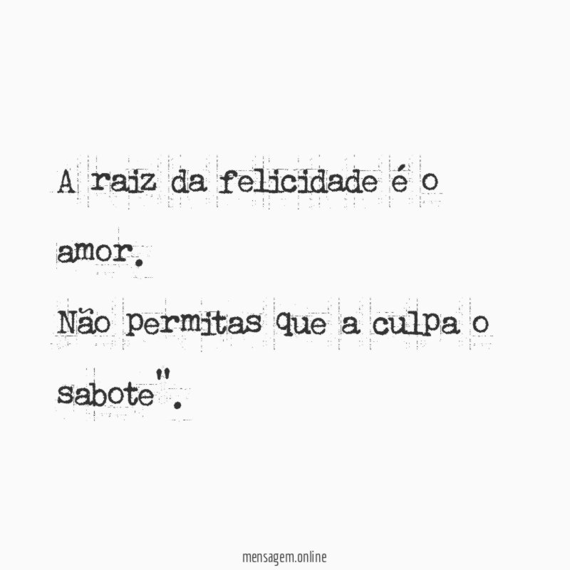 A raiz da felicidade é o amor