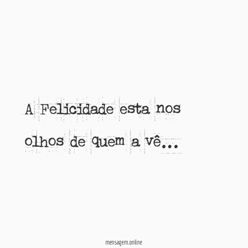 A Felicidade esta nos olhos de quem a vê
