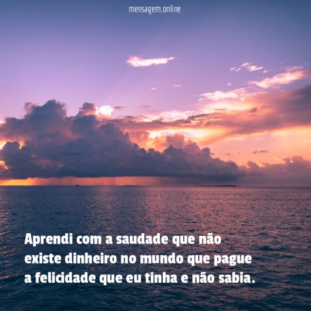 Aprendi com a saudade que não existe dinheiro