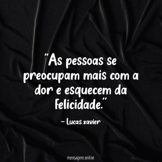 'As pessoas se preocupam mais com a dor e esquecem da felicidade