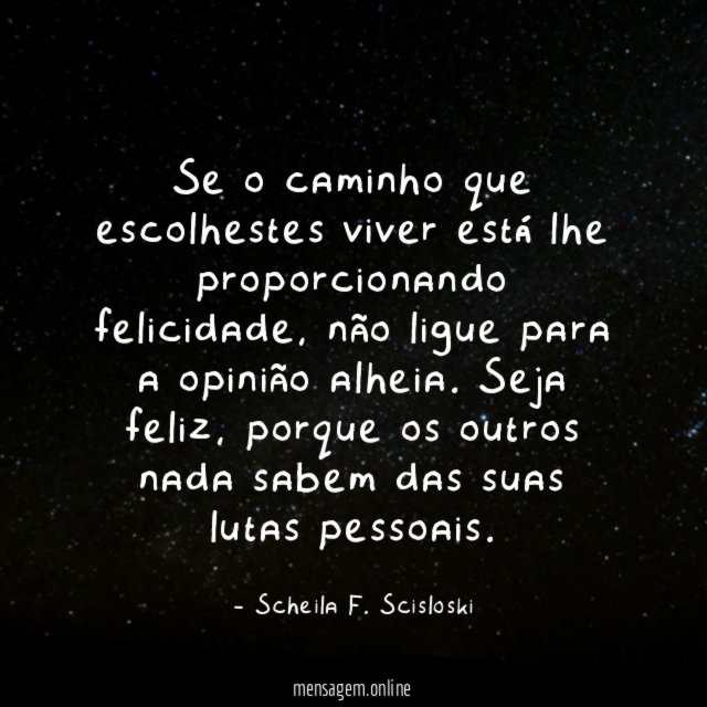 Se o caminho que escolhestes viver está lhe proporcionando felicidade
