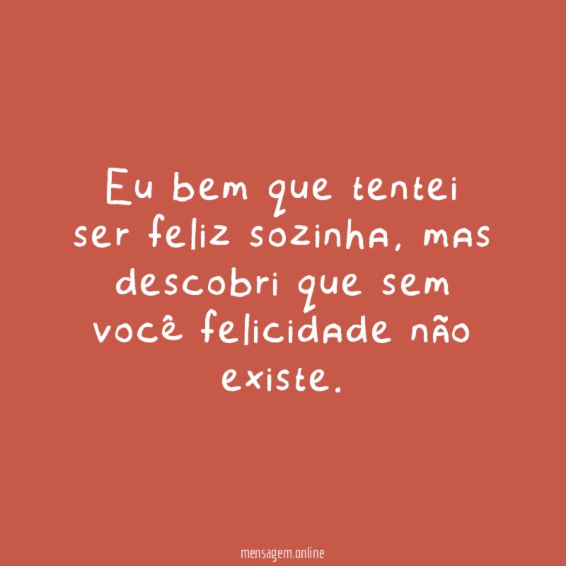 Eu bem que tentei ser feliz sozinha
