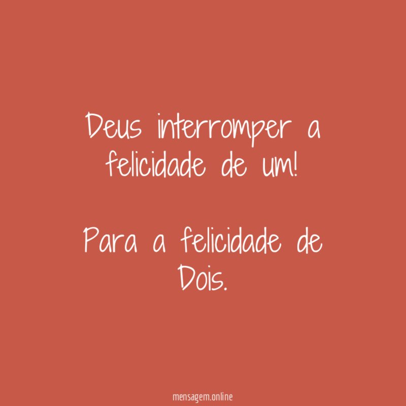 Deus interromper a felicidade de um