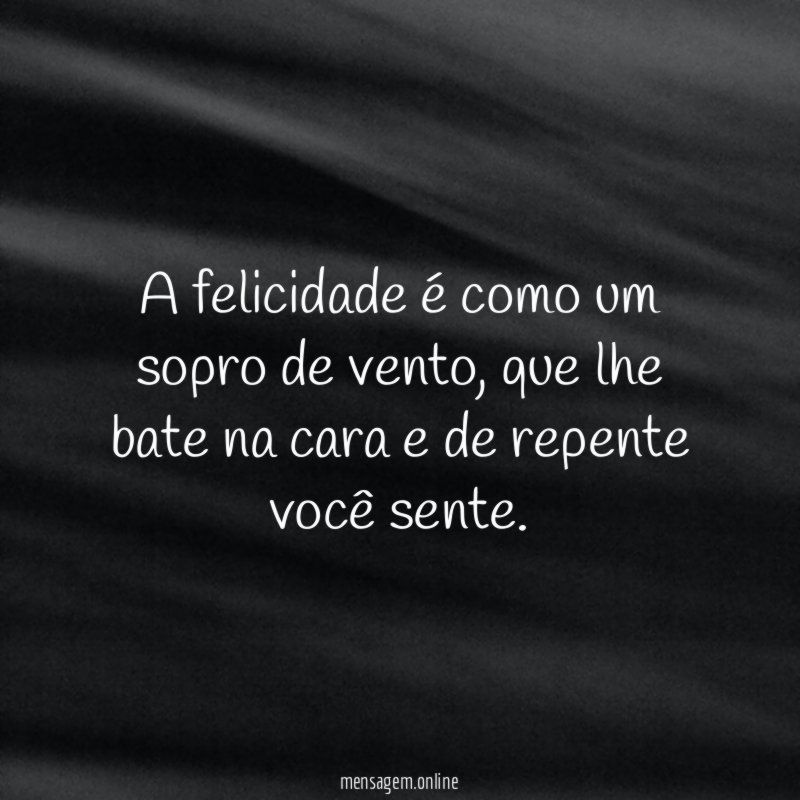 A felicidade é como um sopro de vento