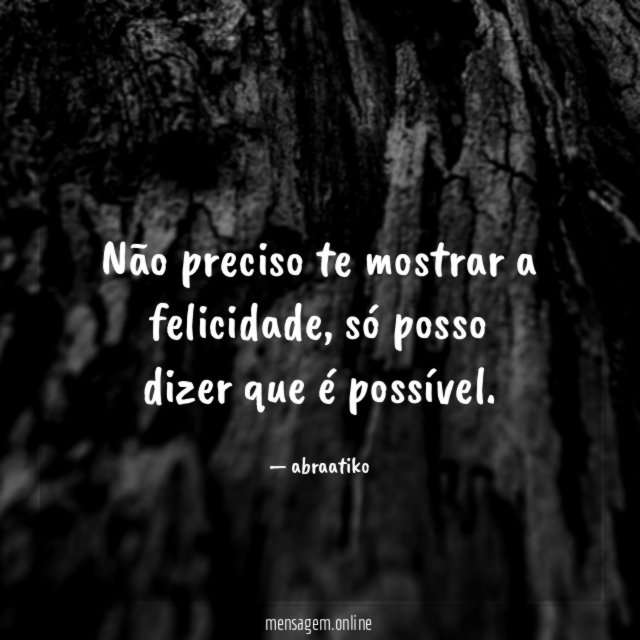Não preciso te mostrar a felicidade