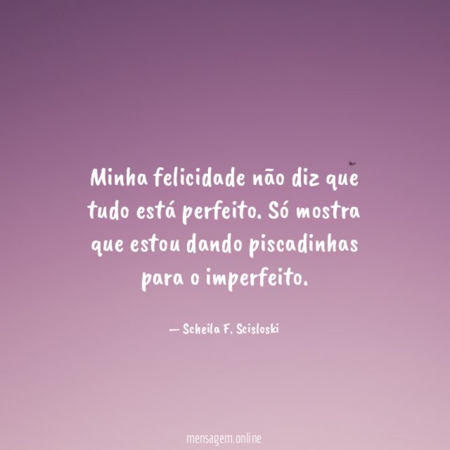 Minha felicidade não diz que tudo está perfeito