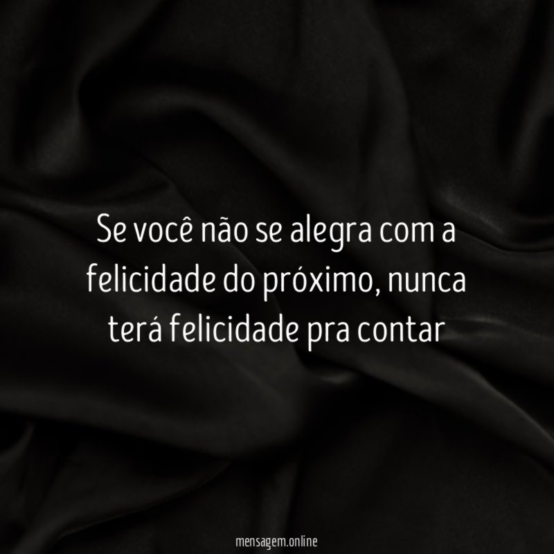 Se você não se alegra com a felicidade do próximo