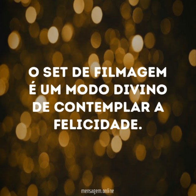 O Set de filmagem é um modo divino de contemplar a felicidade
