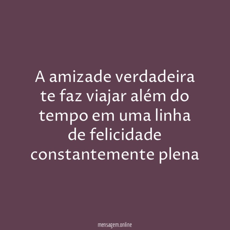 A amizade verdadeira te faz viajar além do