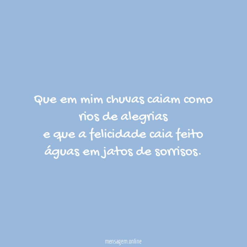 Que em mim chuvas caiam como rios de
