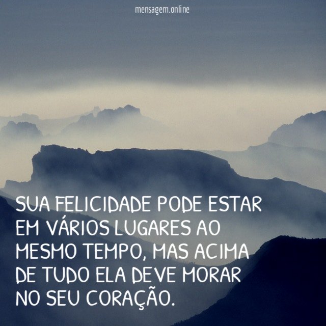Sua felicidade pode estar em vários lugares ao mesmo tempo