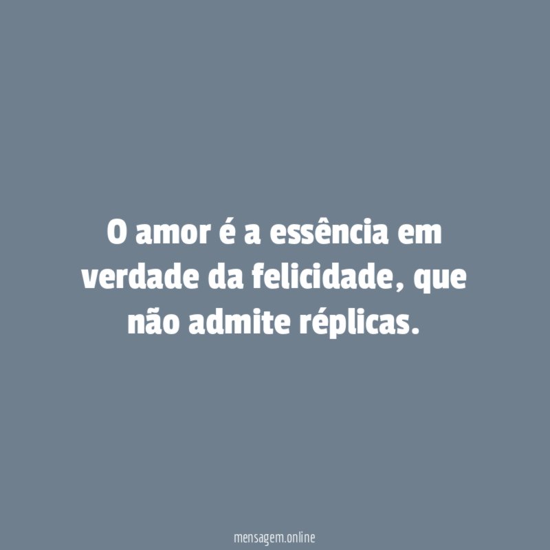 O amor é a essência em verdade da felicidade