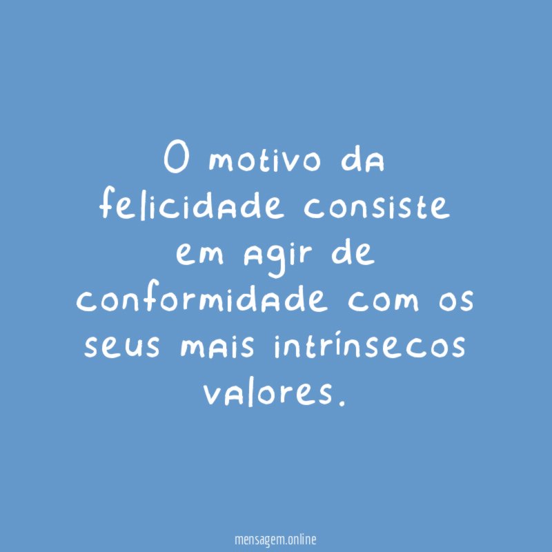 O motivo da felicidade consiste em agir de