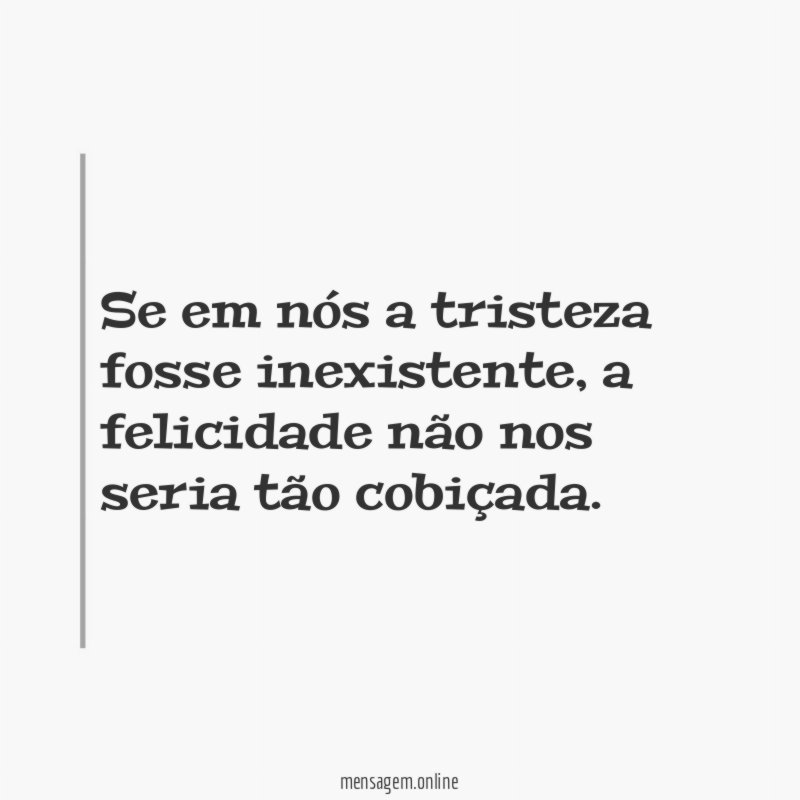 Se em nós a tristeza fosse inexistente