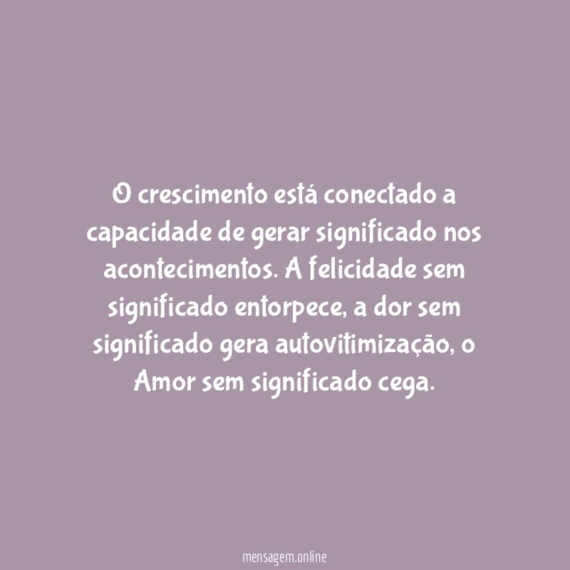 O crescimento está conectado a capacidade de gerar significado nos acontecimentos