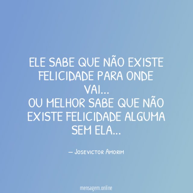 Ele sabe que não existe felicidade para onde vai