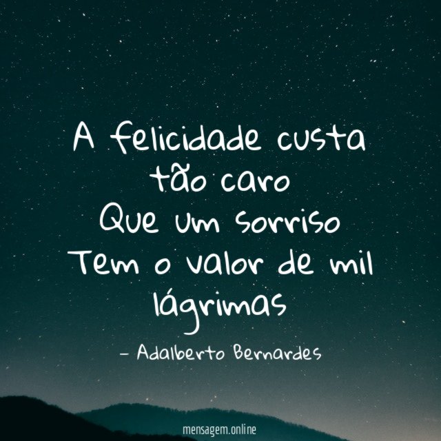 A felicidade custa tão caro Que um sorriso Tem