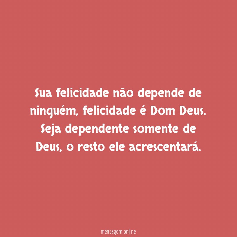 Sua felicidade não depende de ninguém