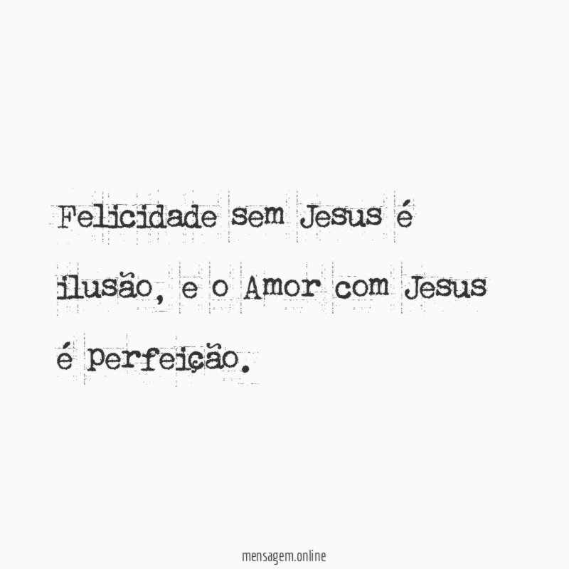 Felicidade sem Jesus é ilusão