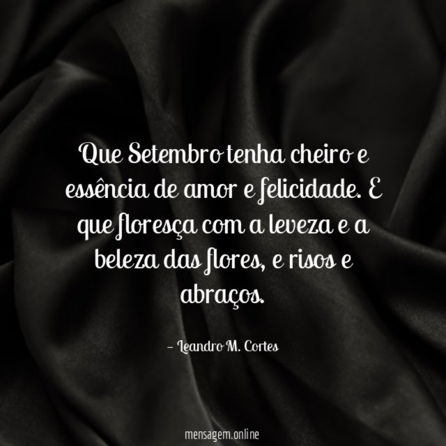 Que Setembro tenha cheiro e essência de amor e felicidade