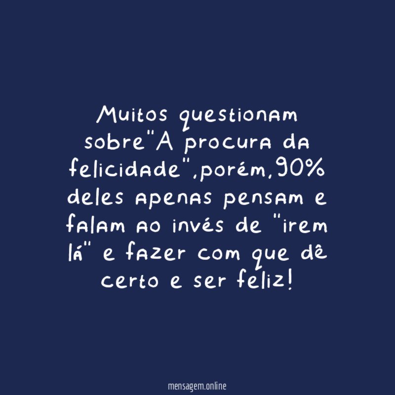 Muitos questionam sobre"A procura da felicidade"