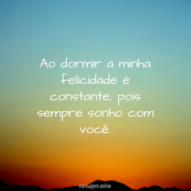 Ao dormir a minha felicidade é constante