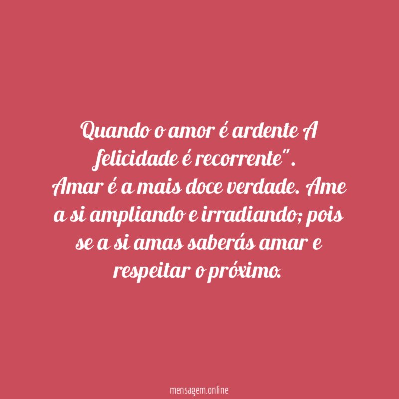 "Quando o amor é ardente A felicidade é recorrente".
