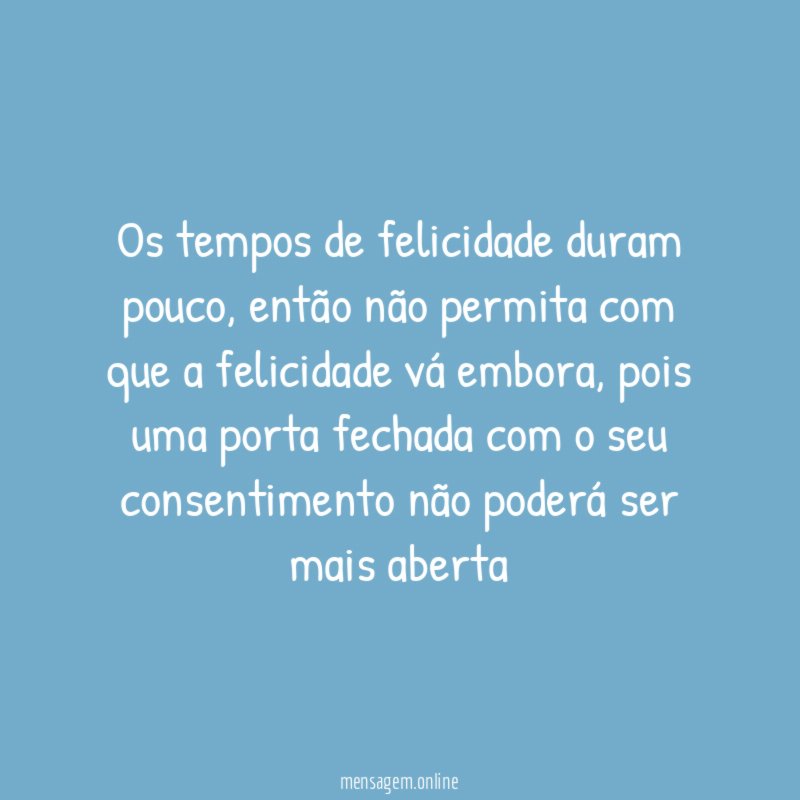 Os tempos de felicidade duram pouco