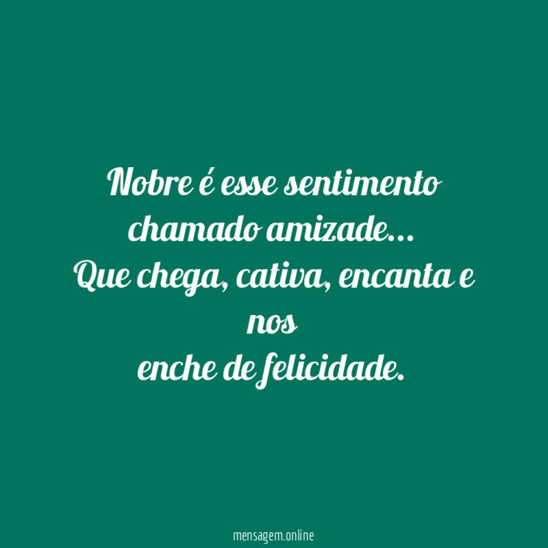 Nobre é esse sentimento chamado amizade