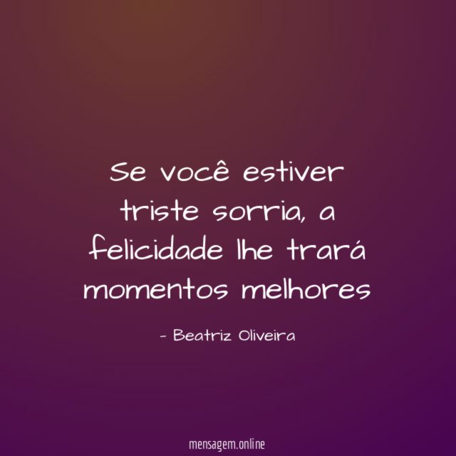 se você estiver triste sorria