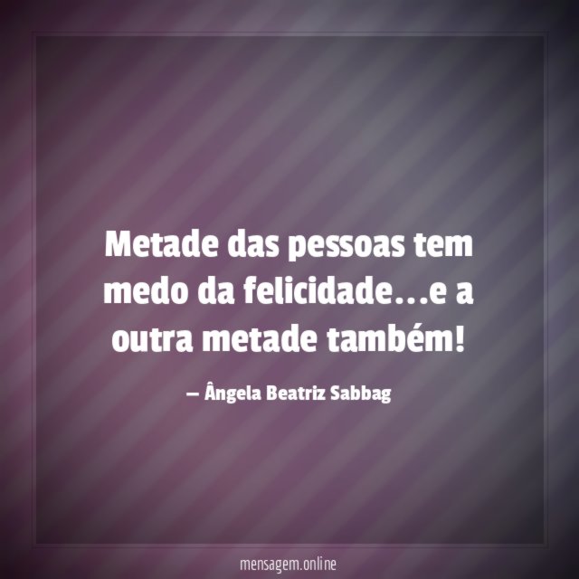 Metade das pessoas tem medo da felicidade