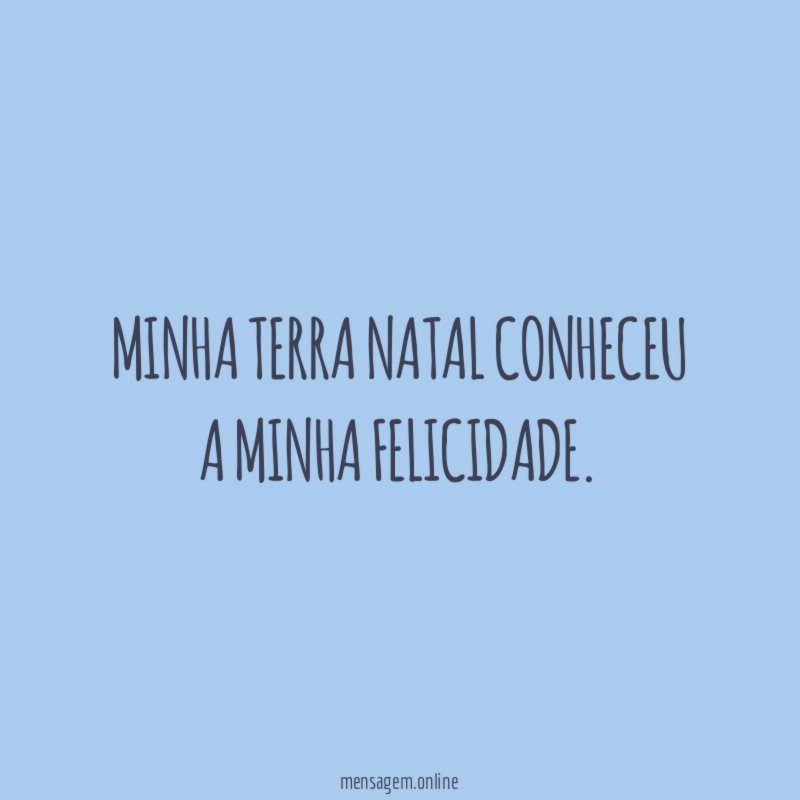 Minha terra natal conheceu a minha felicidade