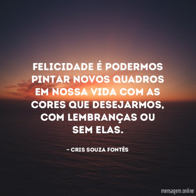 Felicidade é podermos pintar novos quadros em nossa