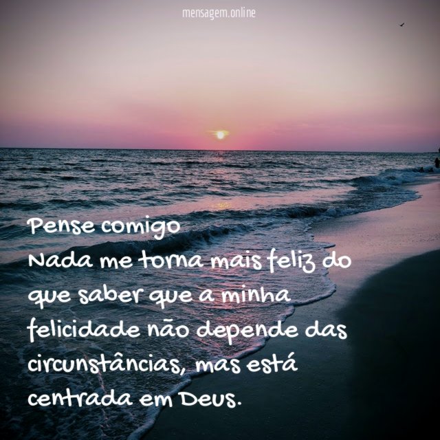 Pense comigo Nada me torna mais feliz do que