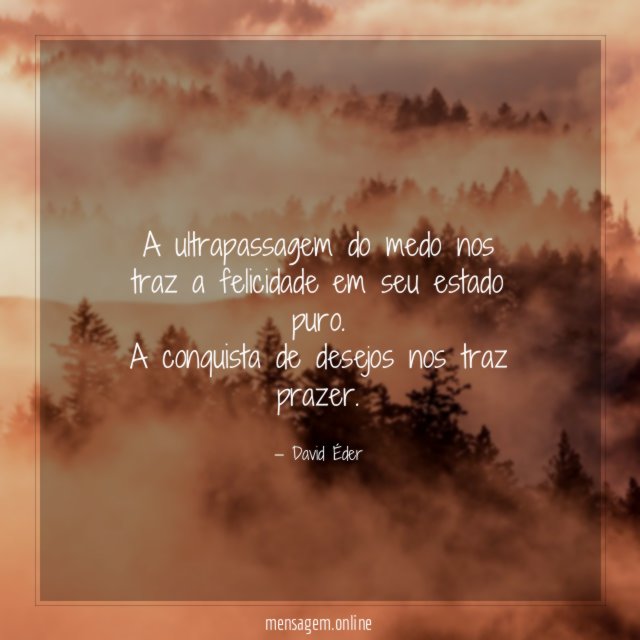 A ultrapassagem do medo nos traz a felicidade em seu estado puro