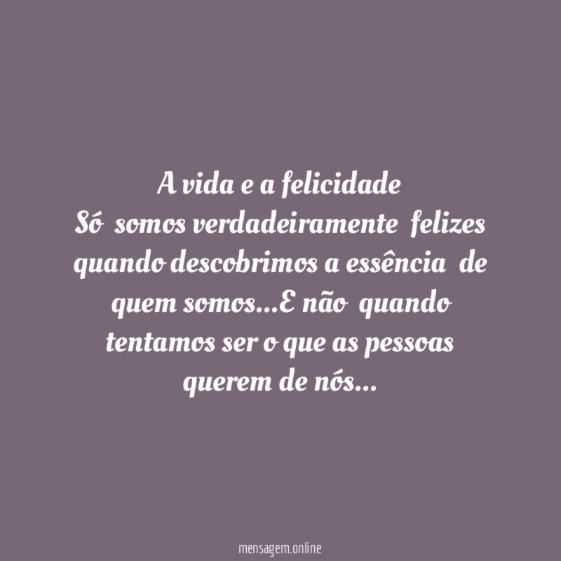 A vida e a felicidade Só somos verdadeiramente felizes