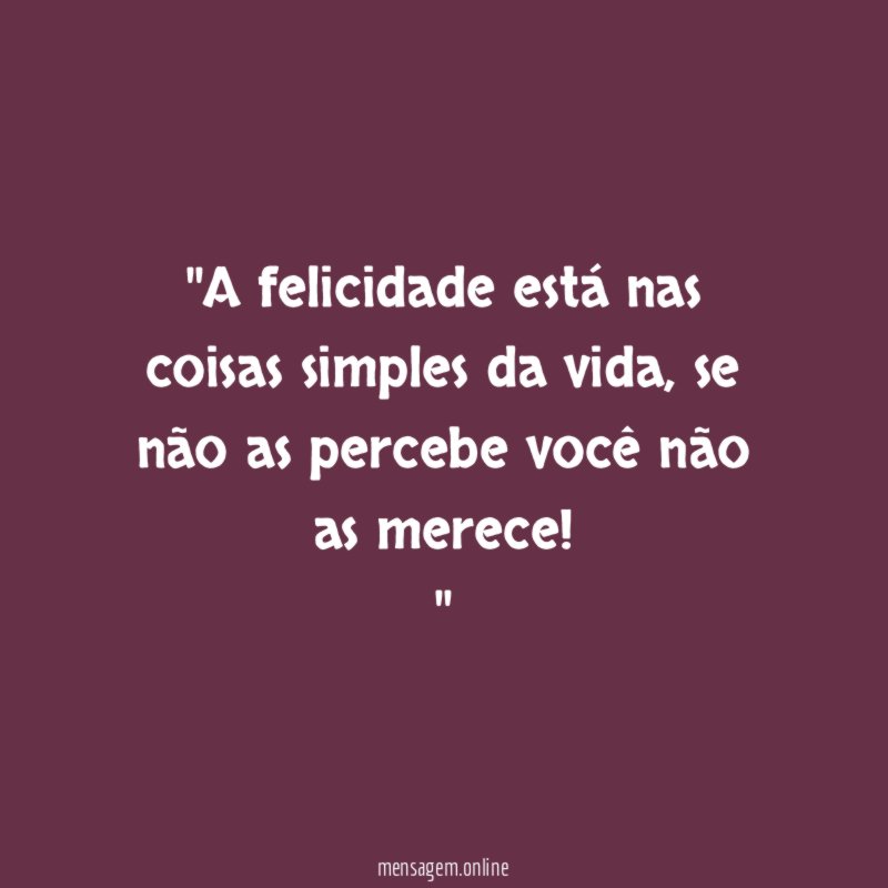 'A felicidade está nas coisas simples da vida