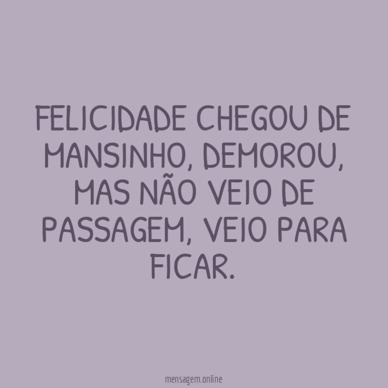 Felicidade chegou de mansinho