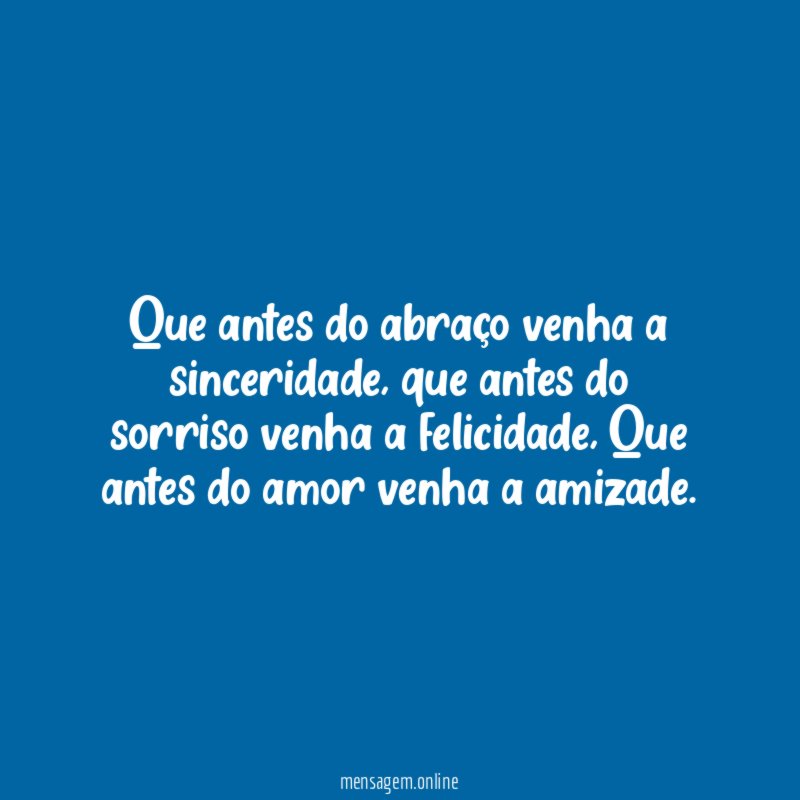 Que antes do abraço venha a sinceridade