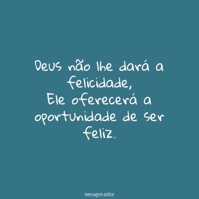 Deus não lhe dará a felicidade