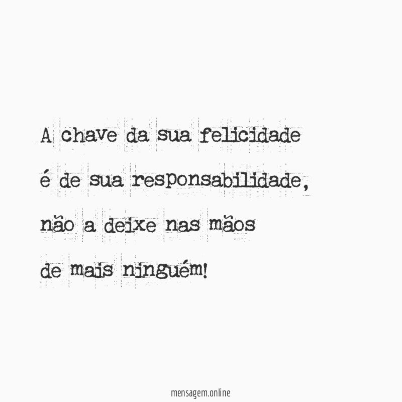 A chave da sua felicidade é de sua responsabilidade