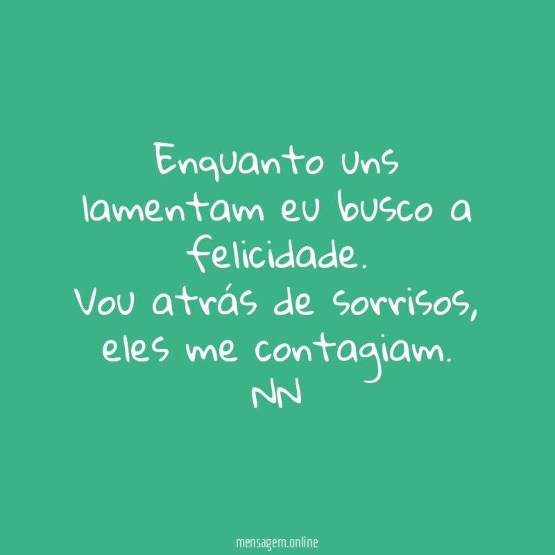 Enquanto uns lamentam eu busco a felicidade