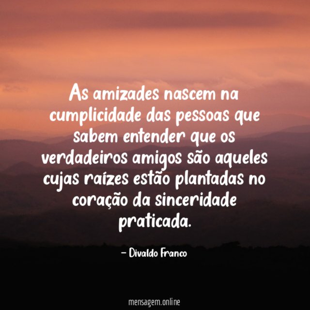 As amizades nascem na cumplicidade das pessoas que