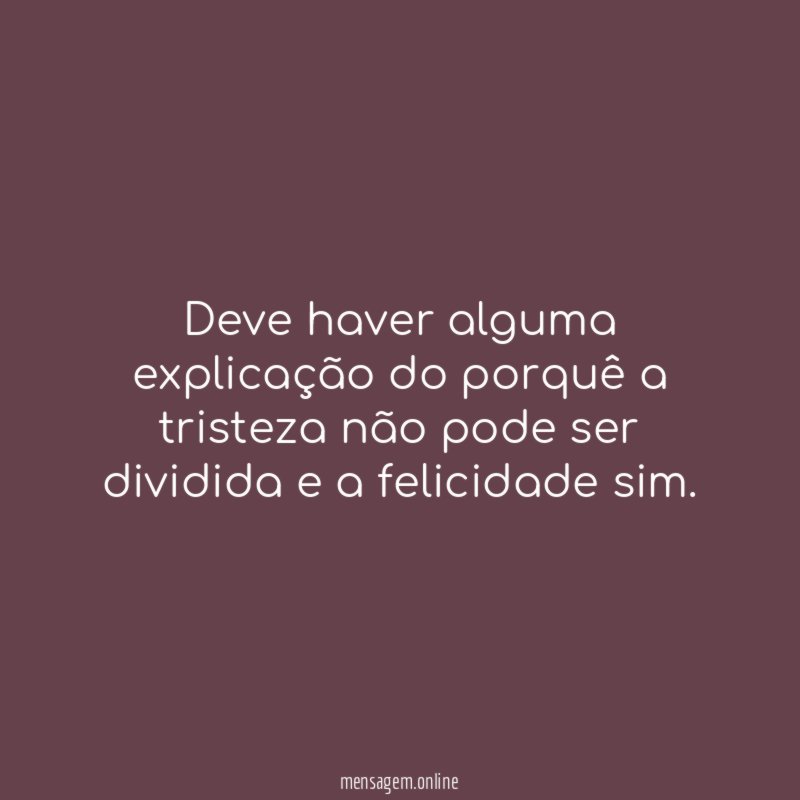 Deve haver alguma explicação do porquê a tristeza
