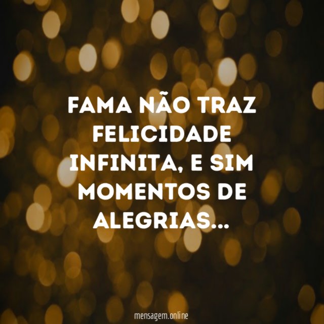 Fama não traz felicidade infinita